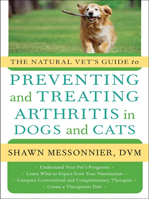 Title details for The Natural Vet's Guide to Preventing and Treating Arthritis in Dogs and Cats by Shawn Messonnier, Dvm - Available